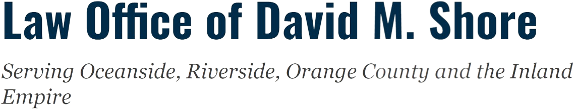 Law Office of David M. Shore | Serving Oceanside, Riverside, Orange County and the Inland Empire